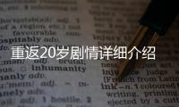 重返20歲劇情詳細(xì)介紹