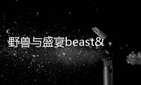 野獸與盛宴beast&amp;feast