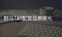 野馬T80配置信息曝光 有望今年年底上市