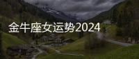 金牛座女運勢2024 金牛座女運勢2024年運勢如何