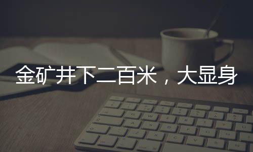 金礦井下二百米，大顯身手贏贊譽——山東臨工烏干達(dá)駐礦服務(wù)半月記