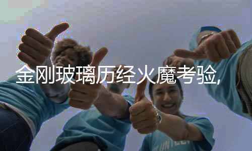 金剛玻璃歷經火魔考驗,企業新聞