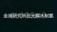 金屬研究所在光解水制氫研究方面取得進展