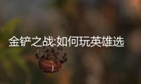 金鏟之戰:如何玩英雄選擇技能攻略