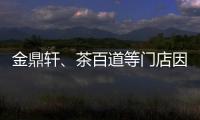 金鼎軒、茶百道等門店因存在食品安全問題被查處