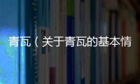 青瓦（關于青瓦的基本情況說明介紹）