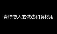 青檸戀人的做法和食材用料及健康功效