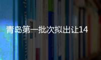 青島第一批次擬出讓14宗住宅地塊,總面積46.7公頃