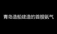 青島造船建造的首艘氨氣船交付CMA CGM包租