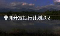 非洲開發(fā)銀行計劃2020年前開發(fā)10GW太陽能項目,行業(yè)資訊