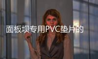 面板壩專用PVC墊片的規(guī)格