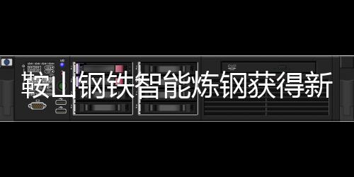 鞍山鋼鐵智能煉鋼獲得新突破 LF爐智能控制冶煉模型上線投用