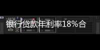 銀行貸款年利率18%合法嗎（銀行貸款年利率）