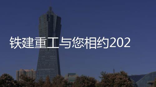 鐵建重工與您相約2024世界隧道大會，感受大國重器風采