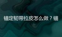錨定韌帶拉皮怎么做？錨定韌帶拉皮原理/手術(shù)流程步驟公示