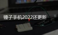 錘子手機2022還更新系統嗎（錘子、華為、小米、魅族哪家系統最好用）