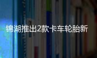 錦湖推出2款卡車輪胎新品 已在南京上市專汽家園