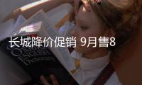 長城降價促銷 9月售8.67萬輛 環(huán)比增35%