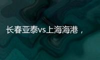 長春亞泰vs上海海港，海港進攻弱勢，長春攔路虎來襲