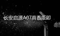 長安啟源A07真香版即將上市，續航里程分別為515公里、710公里