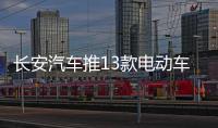 長安汽車推13款電動車 續航里程達600公里