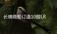 長錦商船訂造10艘LR2型成品油船