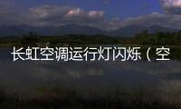 長虹空調運行燈閃爍（空調運行燈閃爍）