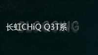 長虹CHiQ Q3T系列電視將發布 新增HDR及矩陣光控2.0技術