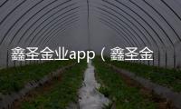 鑫圣金業app（鑫圣金業直播間）