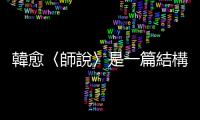 韓愈〈師說〉是一篇結構失敗的論說文，請你把論述過程講清楚好嗎？