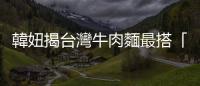 韓妞揭臺灣牛肉麵最搭「綠綠的朋友」　狂飲模樣引網笑：真的好臺