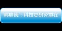 韓啟德：科技史研究重在揭示規律指導當今—新聞—科學網