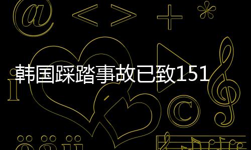 韓國踩踏事故已致151死 3名中國公民遇難 目前上升至4名！