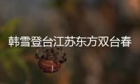 韓雪登臺江蘇東方雙臺春晚 持續霸屏業務能力MAX