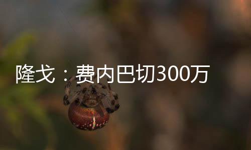 隆戈：費內巴切300萬歐+浮動報價克魯尼奇，米蘭要求再加200萬