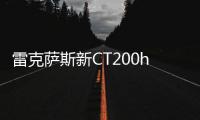 雷克薩斯新CT200h油耗降低 2017年發(fā)布