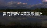 雷克薩斯GX首發(fā)限量版明年日本交付 六款樣式供選