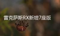 雷克薩斯RX新增7座版車身尺寸大幅加長