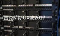 雷克薩斯UX或2017年量產 替代CT車型？