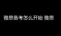 雅思備考怎么開始 雅思應該怎樣備考