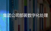 集團公司部署數字化處理中心推廣應用