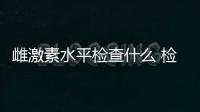 雌激素水平檢查什么 檢查雌激素的方法