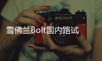 雪佛蘭Bolt國內路試諜照首曝 或2018年上市