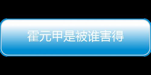 霍元甲是被誰害得