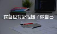 露營也有鄙視鏈？做自己就好