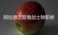 阿拉德之怒鬼劍士轉(zhuǎn)職修羅還是狂戰(zhàn)？阿拉德之怒轉(zhuǎn)職推薦！