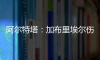 阿爾特塔：加布里埃爾傷情無大礙，復出時間待定