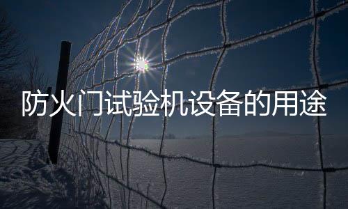 防火門(mén)試驗(yàn)機(jī)設(shè)備的用途