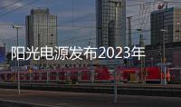 陽光電源發布2023年年度業績預告 凈利潤或超百億大關