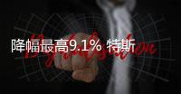 降幅最高9.1% 特斯拉在美國再降價